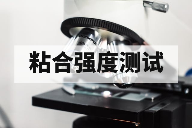 材料粘合强度与附着力测试方法及应用指南